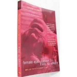 Female Ejaculation and the G-Spot: Not Your Mother's Orgasm Book!
