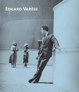 Edgard Varese : Composer, Sound Sculptor, Visionary