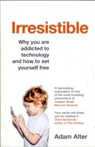 Irresistible : Why you are addicted to technology and how to set yourself free