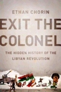 Exit the Colonel: the Hidden History of the Lybian Revolution