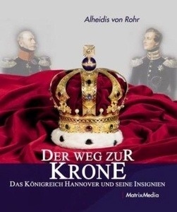 Der Weg zur Krone. Das Königreich Hannover und seine Insignien.