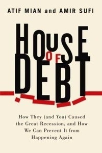 House of Debt: How They (And You) Caused the Great Recession, and How We Can Prevent It from Happening Again