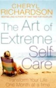 The Art of Extreme Self Care :Transform Your Life One Month at a Time