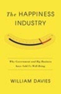 The Happiness Industry : How the Government and Big Business Sold us Well-Being