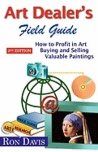 Art Dealer's Field Guide: How to Profit in Art Buying and Selling Valuable Paintings