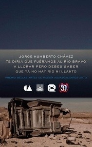 Te diría que fuéramos al río Bravo a llorar pero debes saber que ya no hay río ni llanto