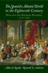The Spanish Atlantic World in the Eighteenth Century : War and the Bourbon Reforms, 1713-1796