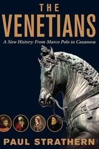 The Venetians: A New History: From Marco Polo to Casanova