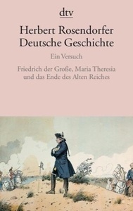 Deutsche Geschichte. Friedrich der Grosse, Maria Theresia und das Ende des Alten Reiches