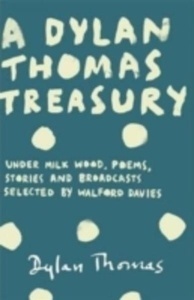 A Dylan Thomas Treasury: Poems, Stories and Broadcasts
