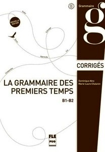 La Grammaire des premiers temps B1-B2 (corrigés)