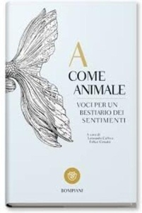 A come animale. Voci per un bestiario dei sentimenti