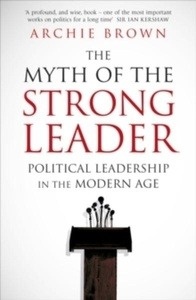 The Myth of the Strong Leader: Political Leadership in the Modern Age