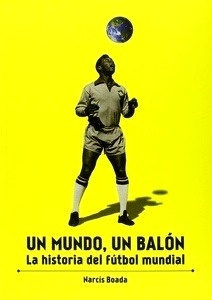 Un mundo, un balón. La historia del fútbol mundial