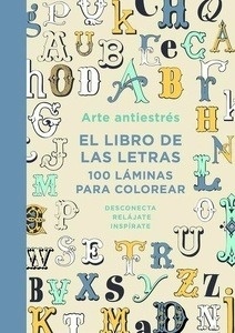 Arte antiestrés: El ibro de las letras. 100 láminas para colorear