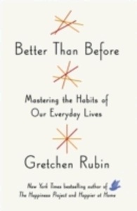 Better than Before: Mastering the Habits of Our Everyday Lives