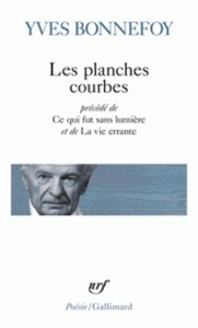 Les planches courbes précédé de Ce qui fut sans lumière et de La vie errante