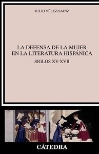 La defensa de la mujer en la literatura hispánica. Siglos XV-XVII