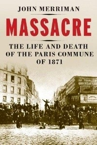 Massacre: The Life and Death of the Paris Commune of 1874