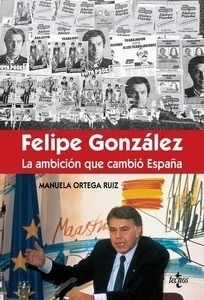 Felipe González. La ambición que cambió España