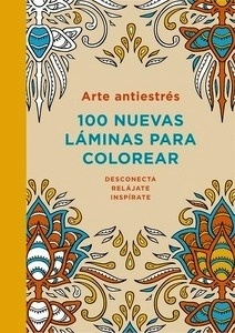 Arte antiestrés: 100 nuevas láminas para colorear