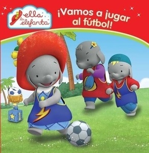 Ella la Elefanta. ¡Vamos a jugar al fútbol!