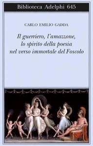 Il guerriero, l amazzone, lo spirito della poesia nel verso immortale del Foscolo