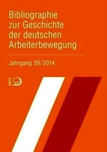 Bibliographie zur Geschichte der deutschen Arbeiterbewegung, Jahrgang 39 (2014)