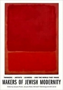 Makers of Jewish Modernity : Thinkers, Artists, Leaders, and the World They Made