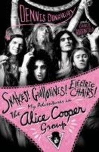Snakes! Guillotines! Electric Chairs! : My Adventures in the Alice Cooper Band
