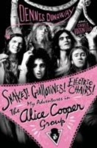 Snakes! Guillotines! Electric Chairs! : My Adventures in the Alice Cooper Band