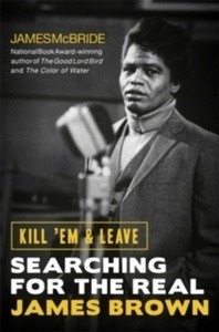 Kill 'Em and Leave : Searching for the Real James Brown