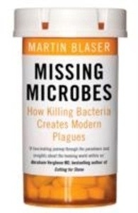 Missing Microbes : How Killing Bacteria Creates Modern Plagues