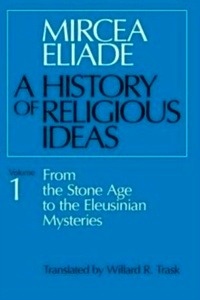 A History of Religious Ideas : From the Stone Age to the Eleusinian Mysteries v. 1