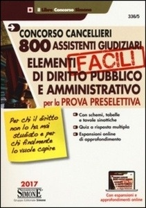 Concorso cancellieri. 800 assistenti giudiziari. Elementi facili di diritto pubblico e amministrativo per la pro