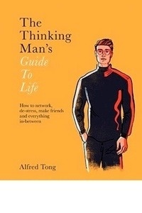 The Thinking Man's Guide to Life : How to network, de-stress, make friends and everything in-between