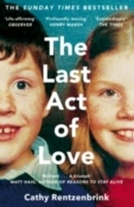 The Last Act of Love : The Story of My Brother and His Sister