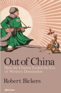Out of China : How the Chinese Ended the Era of Western Domination