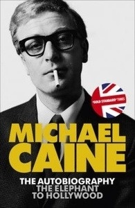 The Elephant to Hollywood : Michael Caine's most up-to-date, definitive, bestselling autobiography