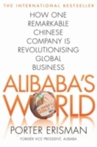 Alibaba's World : How a Remarkable Chinese Company is Changing the Face of Global Business