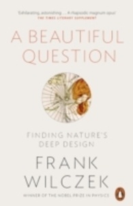 A Beautiful Question : Finding Nature's Deep Design