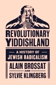 Revolutionary Yiddishland: A History of Jewish Radicalism