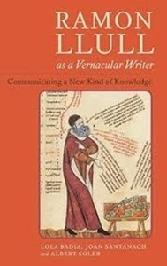 Ramon Llull as a Vernacular Writer : Communicating a New Kind of Knowledge