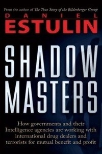 Shadow Masters: How Governments and Their Intelligence Agencies Are Working with Drug Dealers and Terrorists for