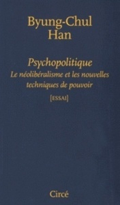 Psychopolitique - Le néolibéralisme et les nouvelles techniques de pouvoir
