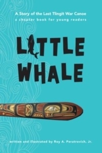 Little Whale : A Story of the Last Tlingit War Canoe