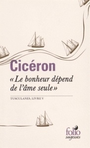 "Le bonheur dépend de l'âme seule" - Tusculanes, livre V