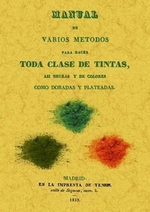 Manual de varios metodos para hacer toda clase de tintas, asi negras y de colores como doradas y plateadas