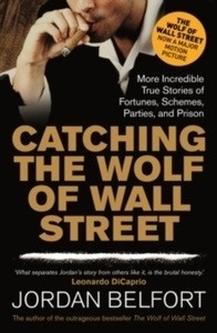 Catching the Wolf of Wall Street : More Incredible True Stories of Fortunes, Schemes, Parties, and Prison
