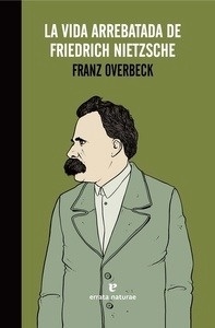 La vida arrebatada de Friedrich Nietzsche